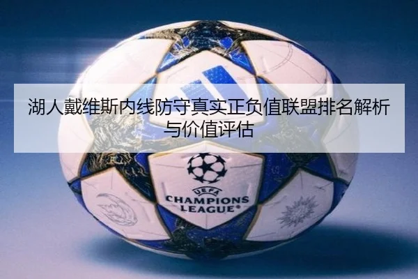 湖人戴维斯内线防守真实正负值联盟排名解析与价值评估